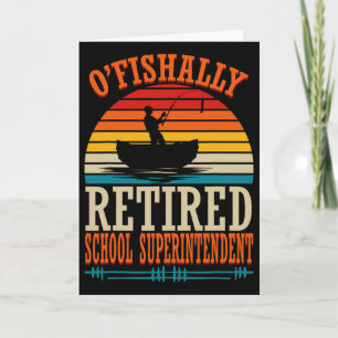 Fishing O'fishally Retired School Superintendent  Card