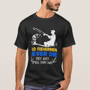 Fishing Old Fisherman Never Die T-Shirt