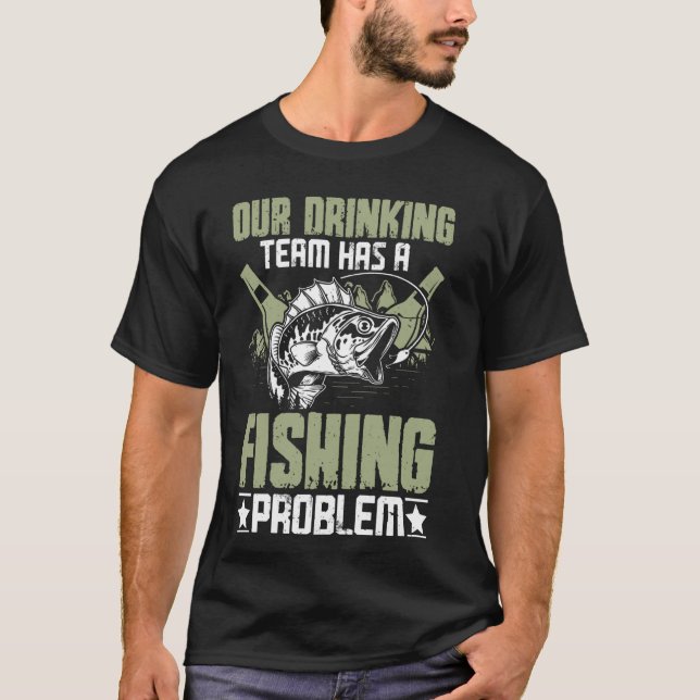 Fishing - Our Drinking Team Has a Fishing Problem T-Shirt (Front)