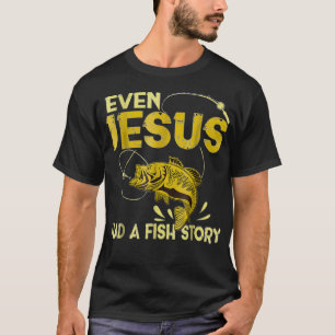 Fishing Presents - Even Jesus Had A Fish Story Fun T-Shirt