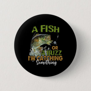 Fishing Quote Funny A Fish Or A Buzz I'm Catching 2 Inch Round Button