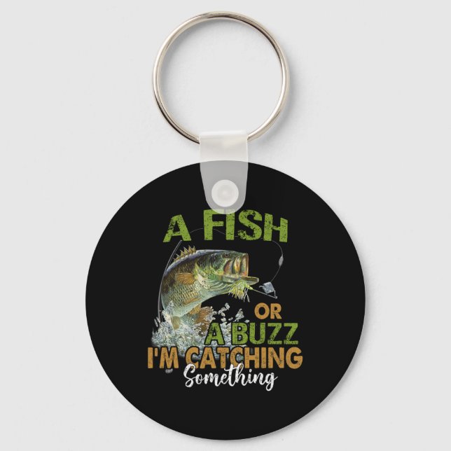 Fishing Quote Funny A Fish Or A Buzz I'm Catching  Keychain (Front)