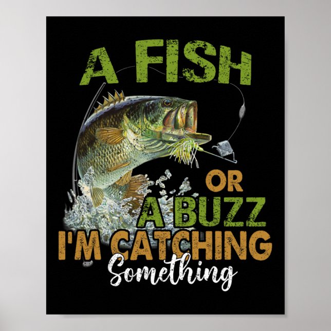 Fishing Quote Funny A Fish Or A Buzz I'm Catching  Poster (Front)