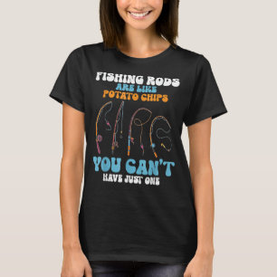 Fishing Rods Are Like Potato Chips Funny Fisherman T-Shirt