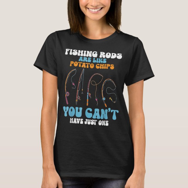 Fishing Rods Are Like Potato Chips Funny Fisherman T-Shirt (Front)