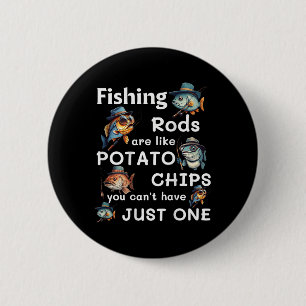 Fishing Rods Are Like Potato Chips You Can't Have 2 Inch Round Button