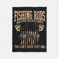 Fishing Rods Are Like Tato Chips You Can't Have Ju