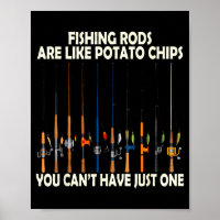 Fishing Rods Are Like Tato Chips You Can't Have Ju