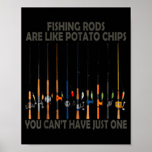 Fishing Rods Are Like Tato Chips You Can't Have Ju Poster