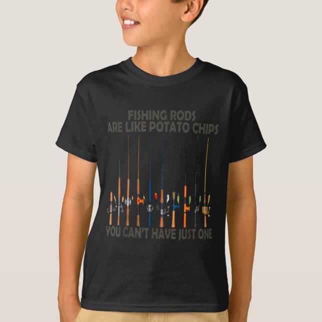 Fishing Rods Are Like Tato Chips You Can't Have Ju T-Shirt (Front)