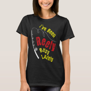 Fishing Saying Funny Fisherman Ive Been Reely Busy T-Shirt