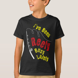 Fishing Saying Funny Fisherman Ive Been Reely Busy T-Shirt