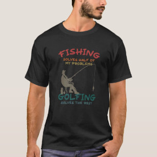 Fishing Solves Half Of My Problems Golfing Solves T-Shirt