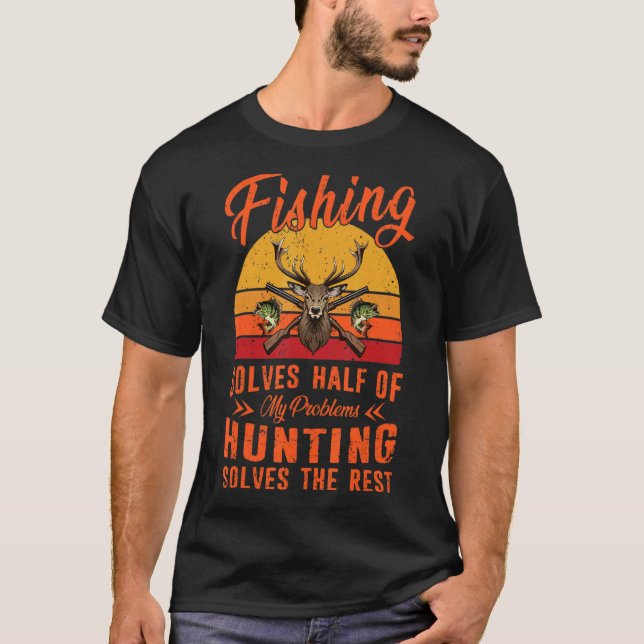 Fishing Solves Half Of My Problems Hunting Solves  T-Shirt (Front)