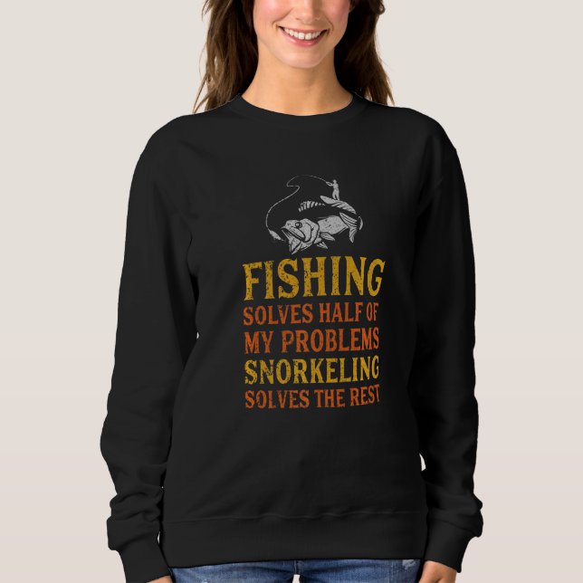 Fishing Solves Half Of My Problems Snorkelling Fis Sweatshirt (Front)