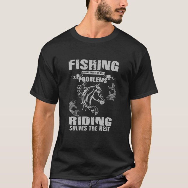 Fishing Solves Most My Problems Riding Horse Fishi T-Shirt (Front)