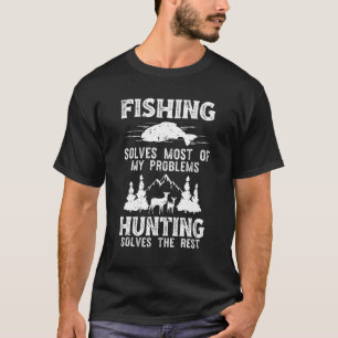 Fishing Solves Most Of My Problems Hunting Do The  T-Shirt
