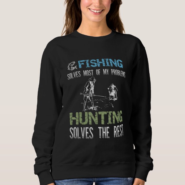 Fishing Solves Most Of My Problems Hunting Solves  Sweatshirt (Front)