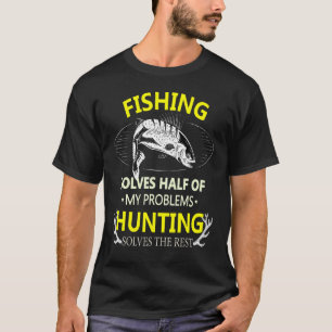 Fishing Solves Most Of My Problems Hunting Solves  T-Shirt