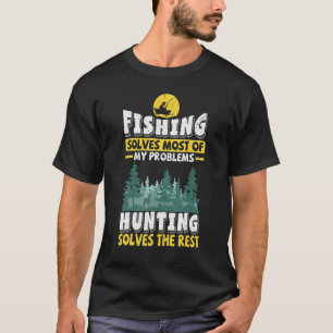 Fishing Solves Most Of My Problems Hunting Solves T-Shirt