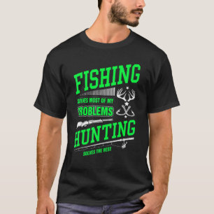 Fishing Solves Most Of My Problems Hunting Solves  T-Shirt