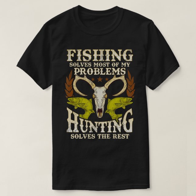 Fishing Solves Most Of My Problems Hunting Solves  T-Shirt (Design Front)
