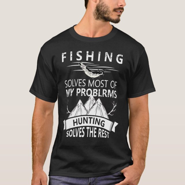 Fishing Solves Most Of My Problems Hunting Solves  T-Shirt (Front)