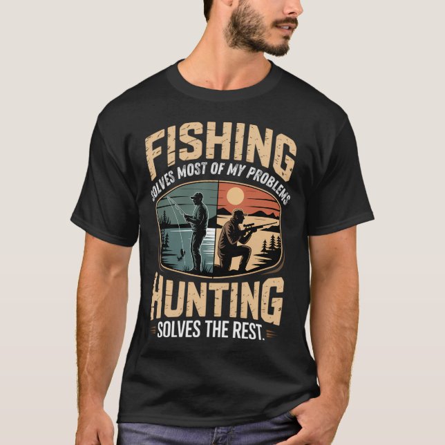 Fishing Solves Most of My Problems Hunting Solves  T-Shirt (Front)