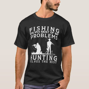 Fishing Solves Most of The Problem Hunting Solves  T-Shirt