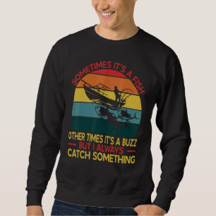 Fishing Sometimes It's A Fish Other Times Its A Bu Sweatshirt