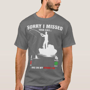 Fishing Sorry I Missed Your Call I Was On My Other T-Shirt