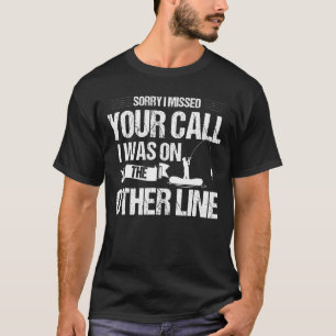Fishing Sorry Missed Your Call Was On Other Line T-Shirt