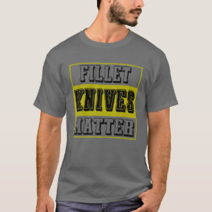 Fishing T Quote Fillet Knives Matter Quote Fishing T-Shirt