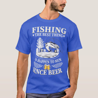 Fishing the best thing to happen to men beer fishi T-Shirt