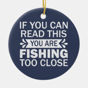 Fishing To Close Outdoor Quote Friends Sarcasm Dad Ceramic Ornament