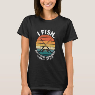 Fishing to Use All The Gear Funny Dad Fisherman Gr T-Shirt