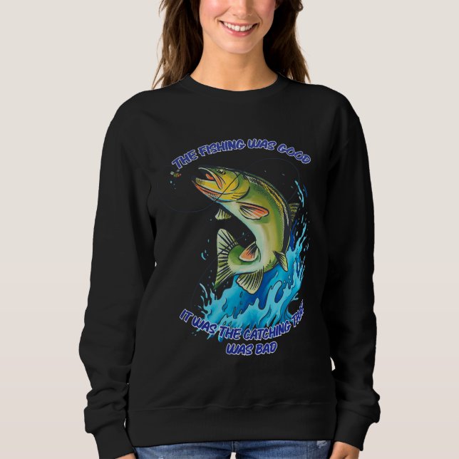 Fishing Was Good Fishing Sweatshirt (Front)