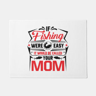 fishing were easy if would be called your mom doormat