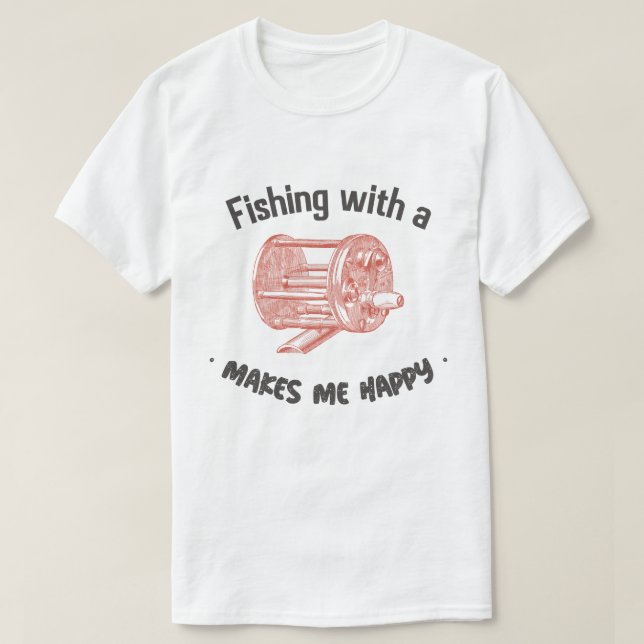 Fishing with a bait caster makes me happy T-Shirt (Design Front)