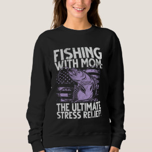 Fishing with Mom The Ultimate Stress Relief Fishin Sweatshirt