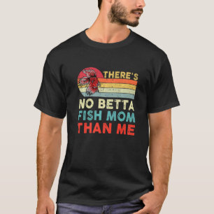 Fishkeeping Betta Fish Mom Than Me Pet Fish Aquari T-Shirt