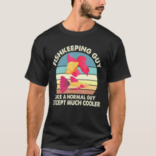 Fishkeeping Guy Like A Normal Guy Except Much Cool T-Shirt