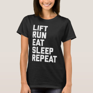 Fitness Motivation  Lift Run Eat Sleep Repeat T-Shirt