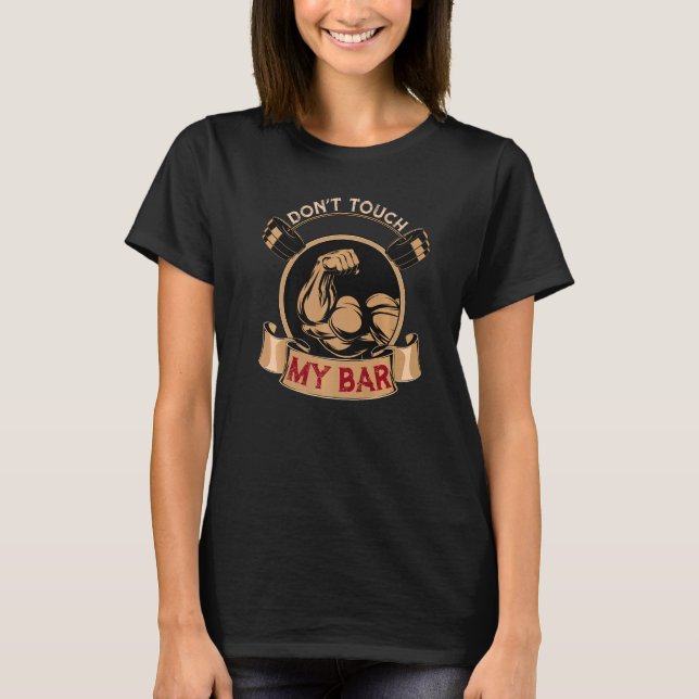 Fitness Quote Don't Touch My Bar Bench Press Worko T-Shirt (Front)