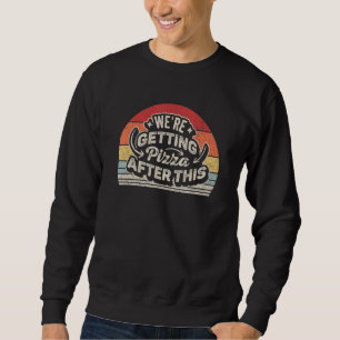 Fitness Retro We're Getting Pizza After This Funny Sweatshirt