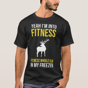 Fitness Whole Elk In My Freezer Shirt-Elk Hunting  T-Shirt