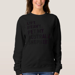 Fitness Workout Lift Heavy Pet Dog Australian She Sweatshirt