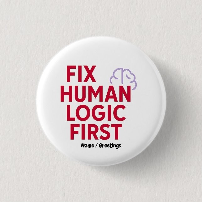 Fix Human Logic First | Minimal Tech Humor Quote  1 Inch Round Button (Front)