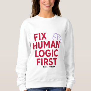 Fix Human Logic First   Minimal Tech Humor Quote  Sweatshirt