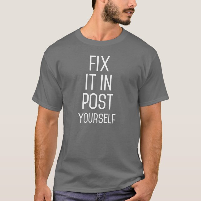Fix It in Post Yourself T-Shirt (Front)